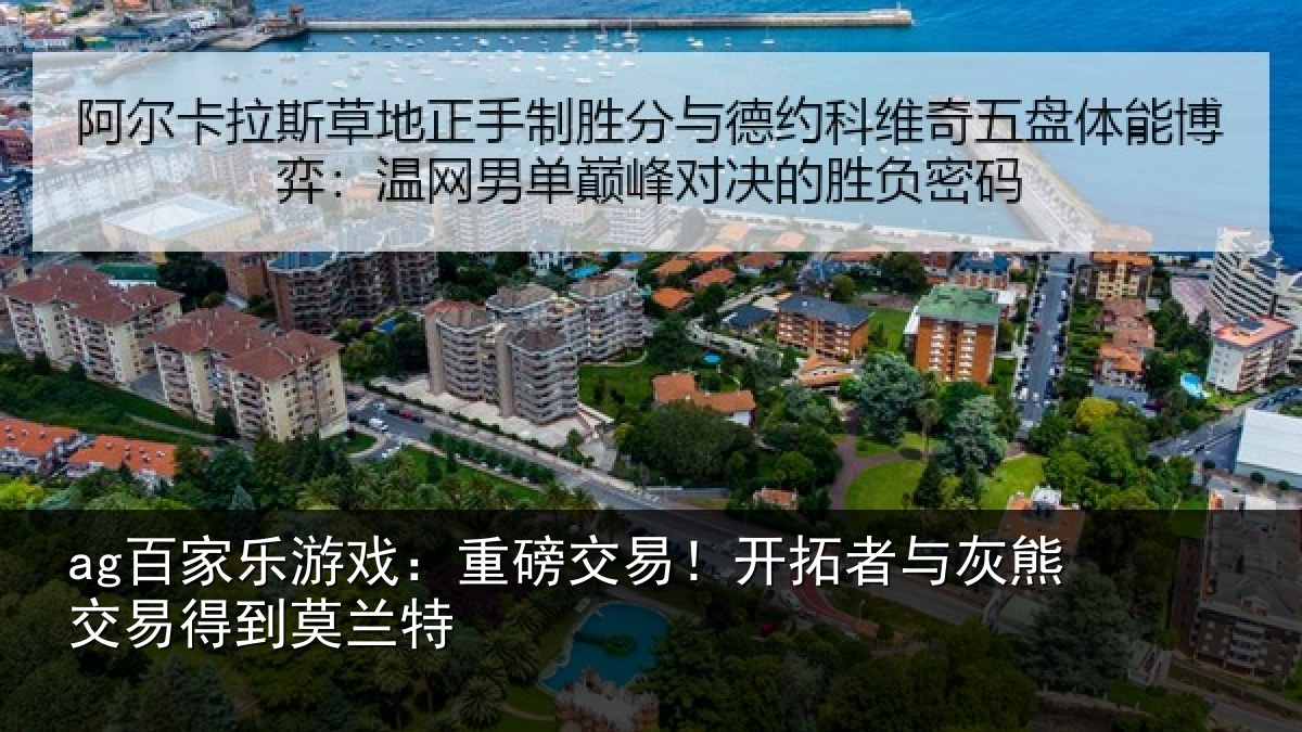 ag百家乐游戏:重磅相关情况交易得到莫兰特